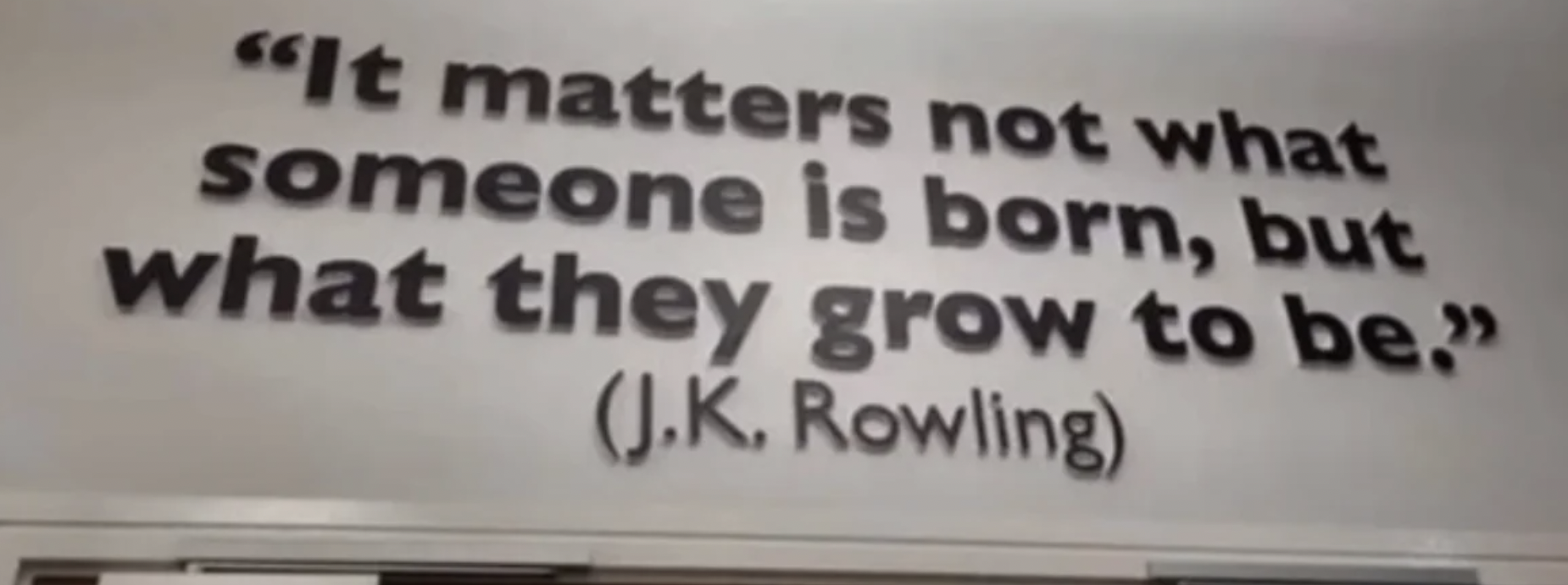 signage - "It matters not what someone is born, but what they grow to be." J.K. Rowling